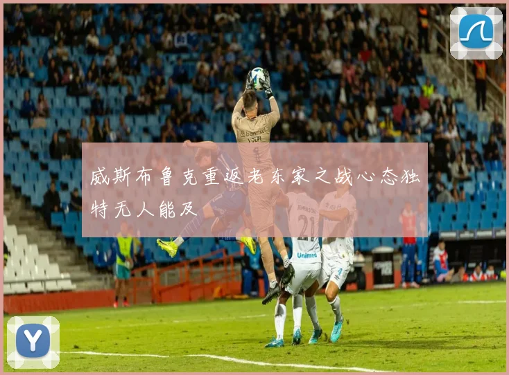 威斯布鲁克重返老东家之战心态独特无人能及