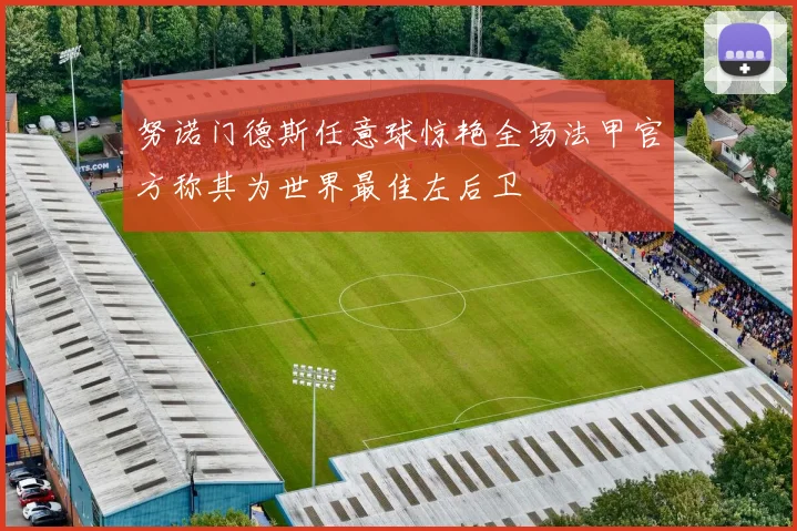 努诺门德斯任意球惊艳全场法甲官方称其为世界最佳左后卫