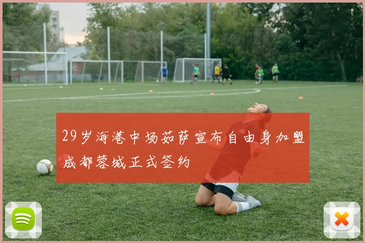 29岁海港中场茹萨宣布自由身加盟成都蓉城正式签约