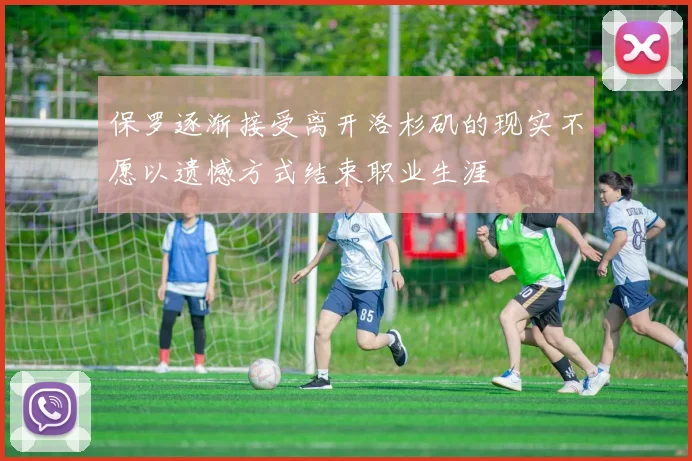 保罗逐渐接受离开洛杉矶的现实不愿以遗憾方式结束职业生涯
