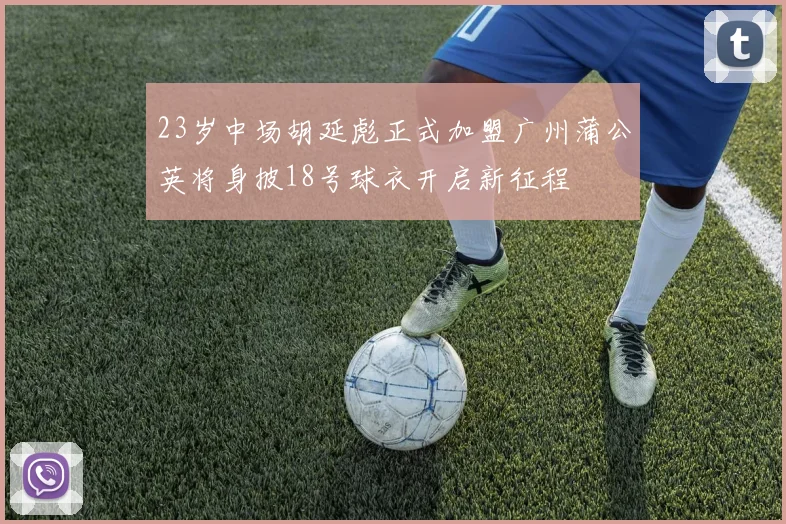 23岁中场胡延彪正式加盟广州蒲公英将身披18号球衣开启新征程