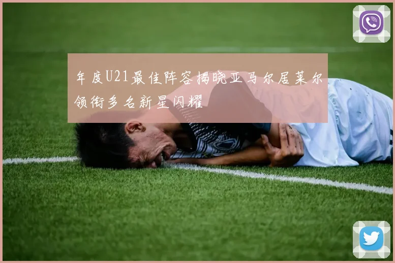 年度U21最佳阵容揭晓亚马尔居莱尔领衔多名新星闪耀